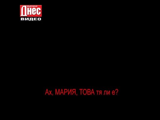 Ах, МАРИЯ, ТОВА тя ли е?