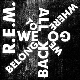 We All Go Back To Where We Belong е пилотният сингъл от предстоящия  албум на R.E.M.